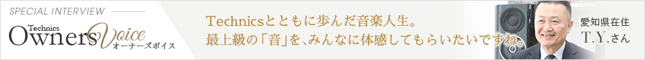 Technics Owners Voice SPECIAL INTERVIEW 愛知県在住 T.Y.さん