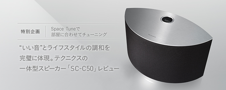 特別企画 SpaceTuneで部屋に合わせてチューニング。“いい音”とライフスタイルの調和を完璧に体現。テクニクスの一体型スピーカー「SC-C50」レビュー