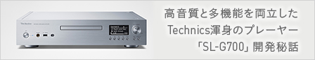 高音質と多機能を両立したTechnics渾身のプレーヤー「SL-G700」開発秘話