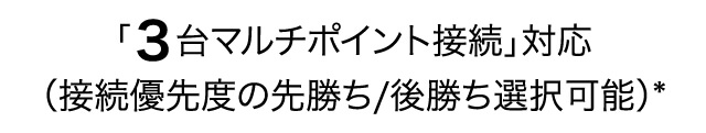 「3台マルチポイント接続」対応（接続優先度の先勝ち/後勝ち選択可能）*
